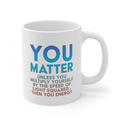 You Matter - Ceramic Mug 11oz