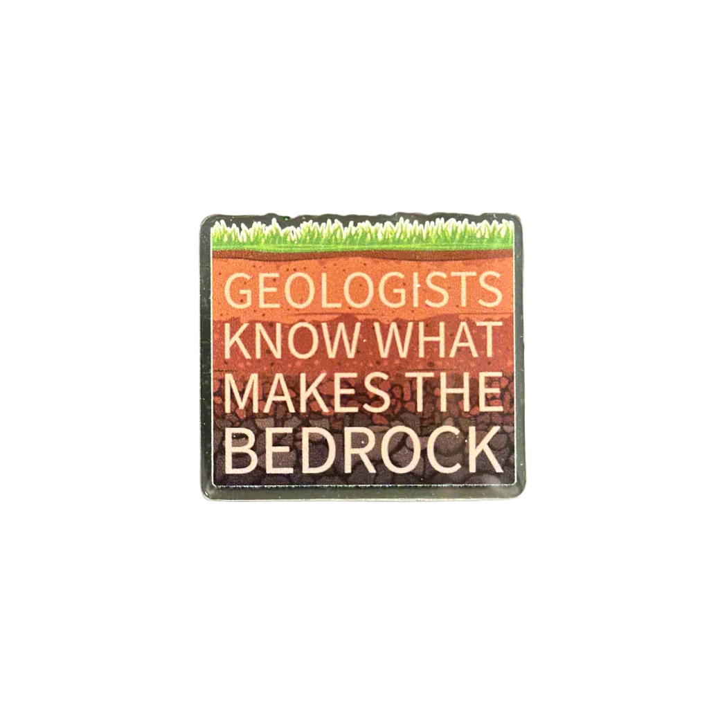 Geologist Know What Makes the Bedrock - Acrylic Pin