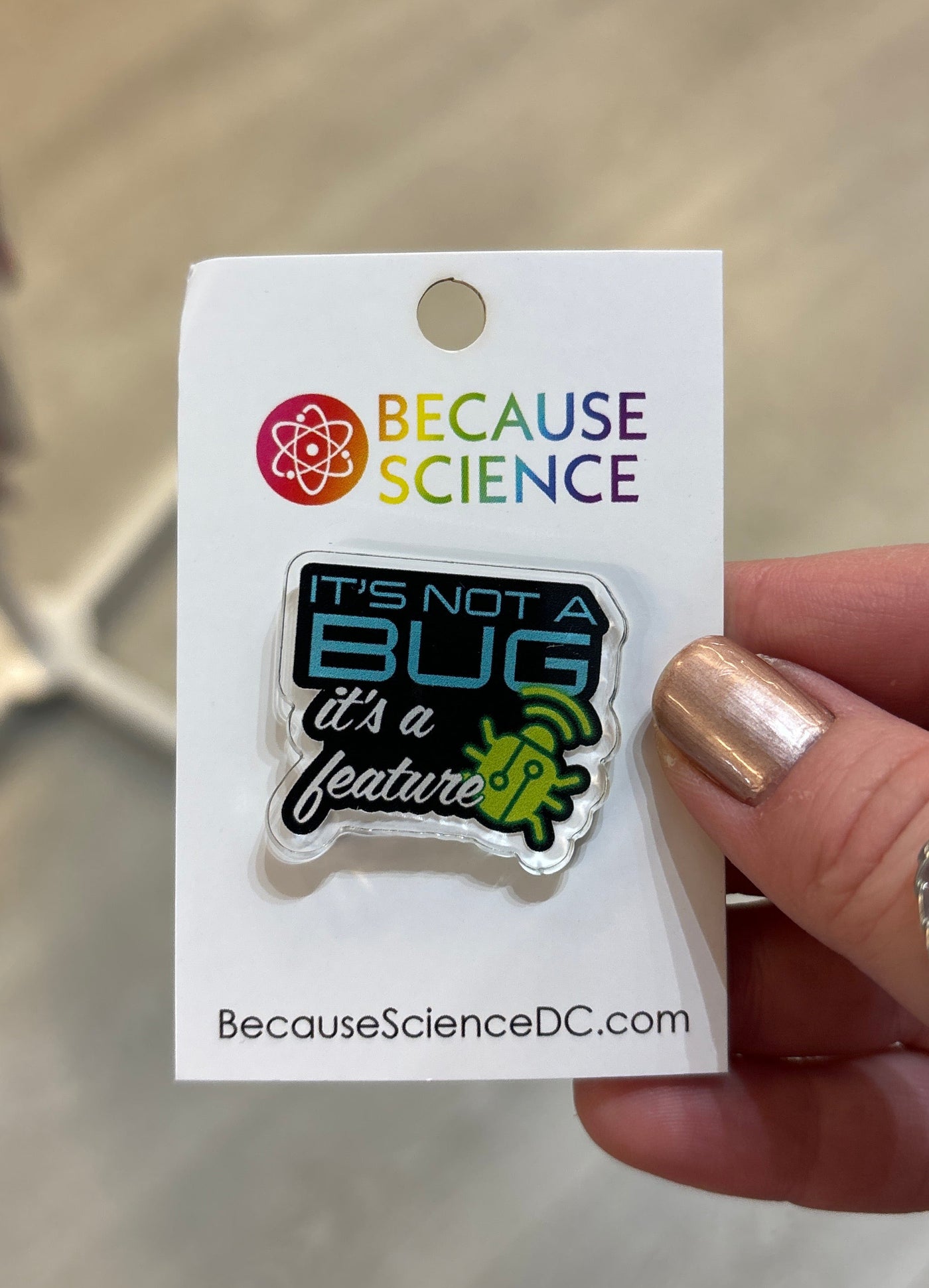 It's Not a Bug - Acrylic Pin