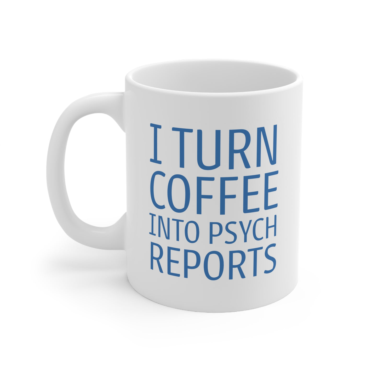 I Turn Coffee into Psych Reports - Ceramic Mug 11oz