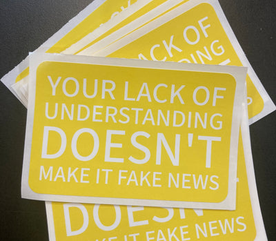You're Lack of Understanding / Fake News - Vinyl Sticker