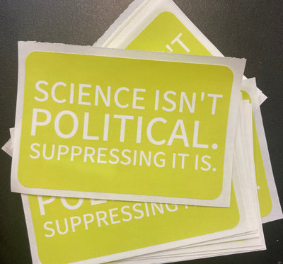 Science Isn't Political. Suppressing It Is. - Vinyl Sticker