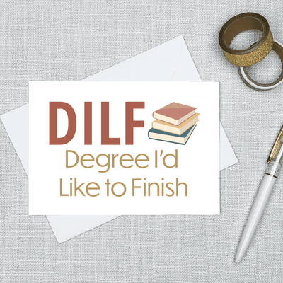 DILF: Degree I'd Like to Finish - Greeting Card