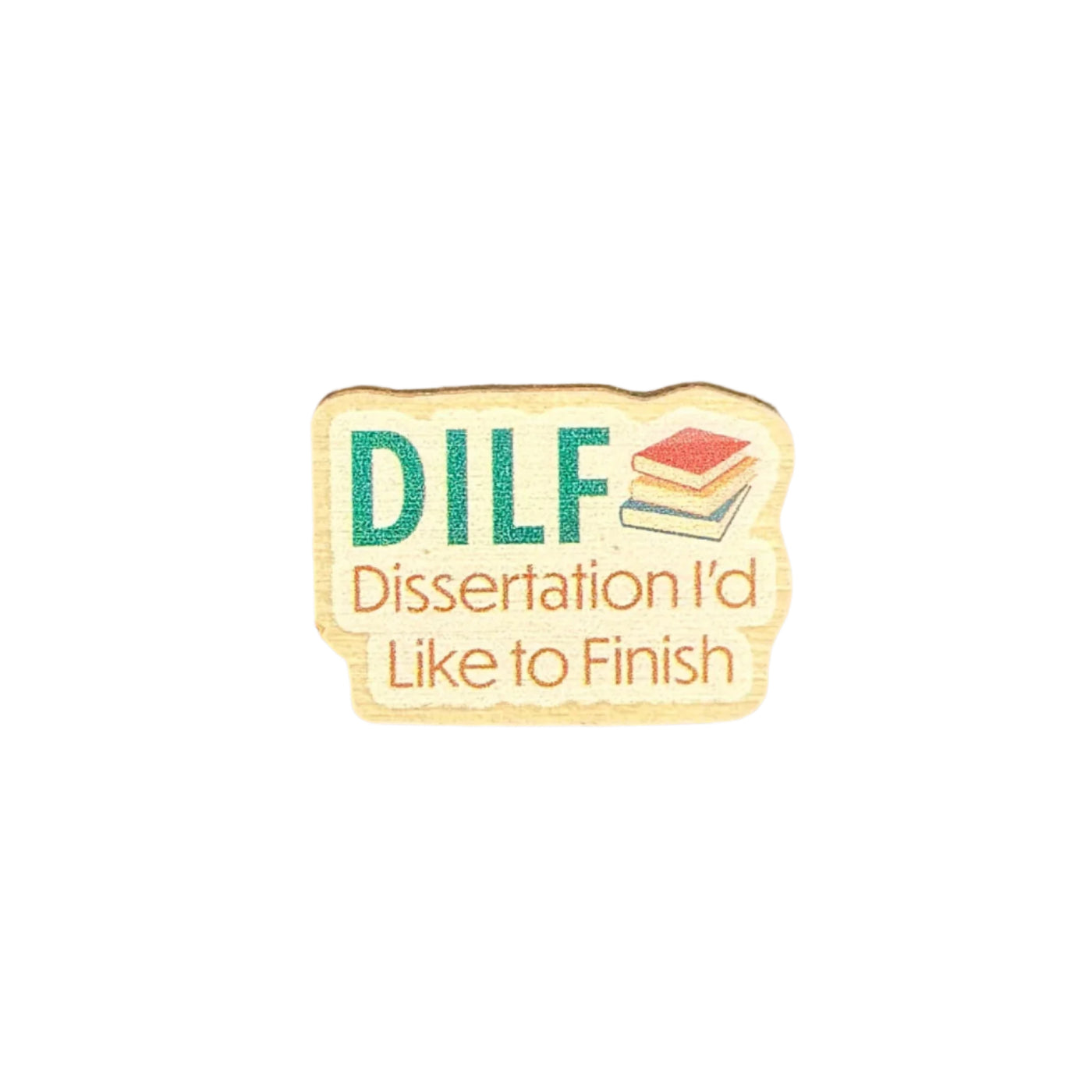 DILF Dissertation I'd Like to Finish - Wooden Pin