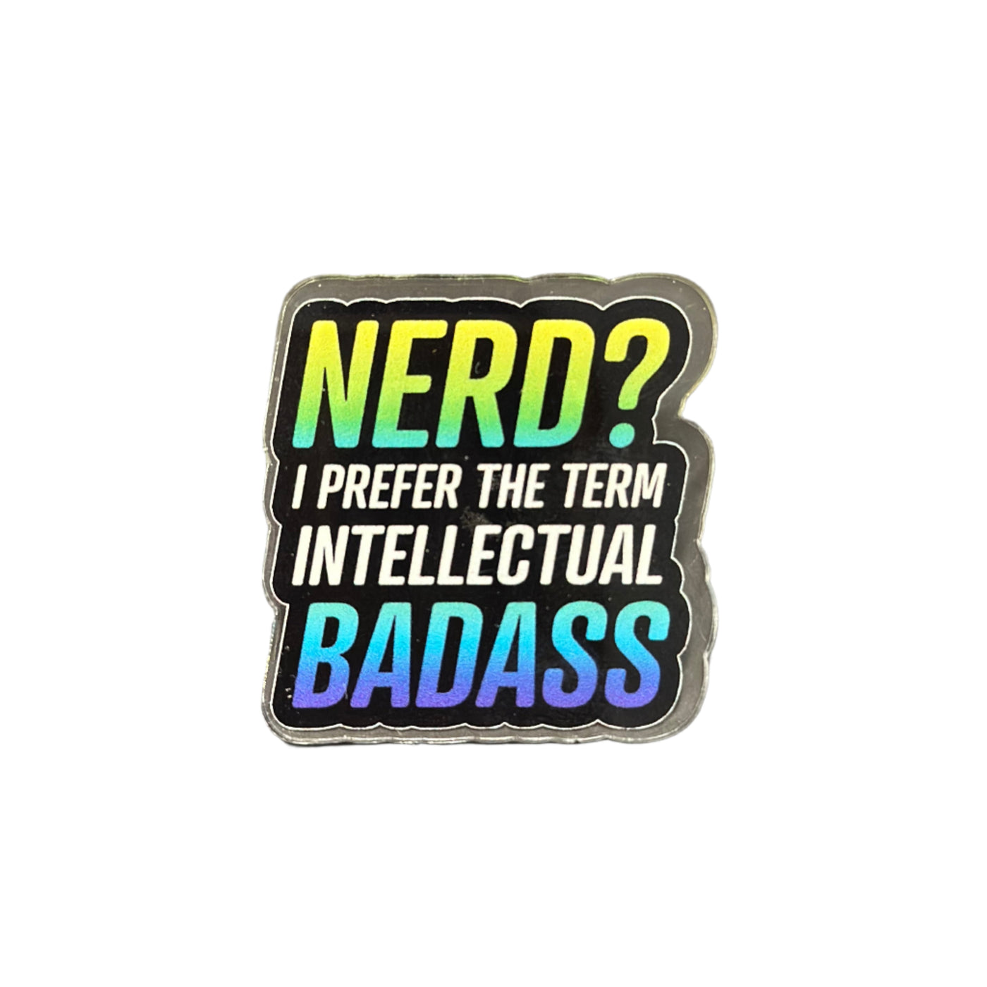 Nerd? Intellectual Badass - Acrylic Pin