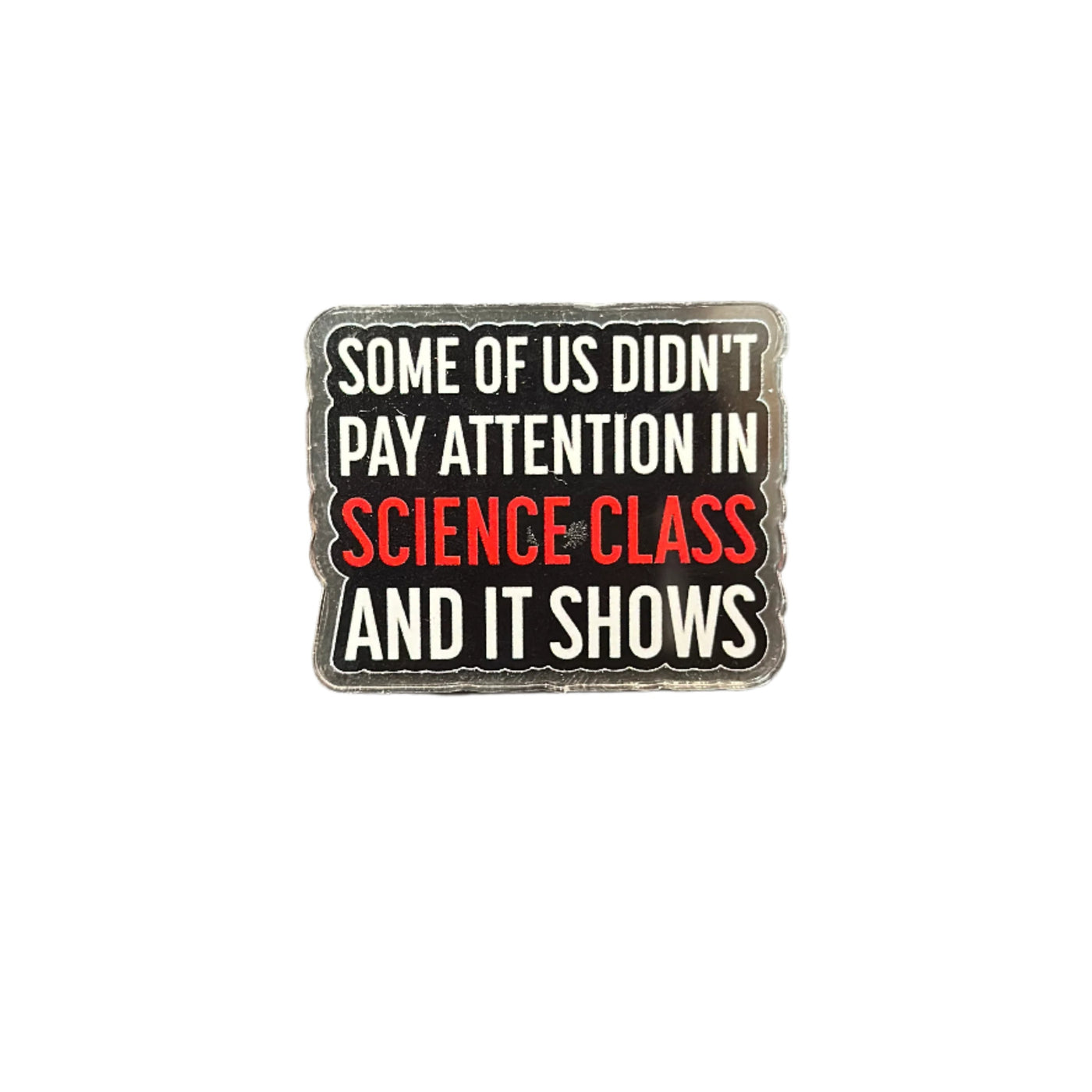 Pay Attention in Science Class - Acrylic Pin