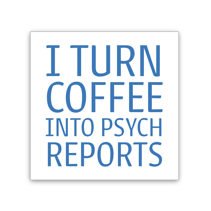 I Turn Coffee Into Psych Reports - 2x2 Magnet
