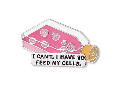 I Have To Feed My Cells Enamel Pin