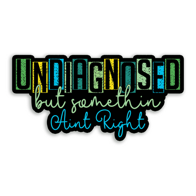 Undiagnosed but somethin Aint Right - Vinyl Sticker