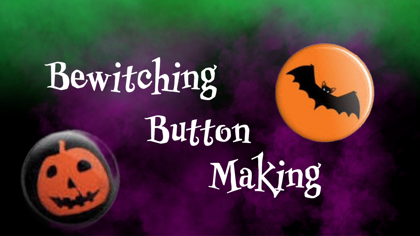 Bewitching Button Making Oct 15, 4:30-6pm