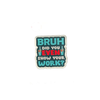 BRUH Did You Even Show Your Work? - Acrylic Pin