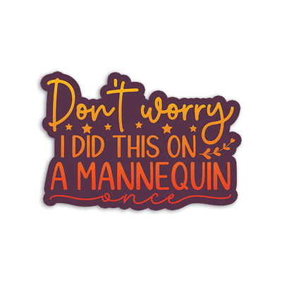 Don't Worry I Did This On a Mannequin - Vinyl Sticker