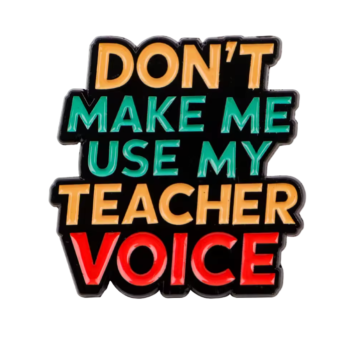 Don't Make Me Use My Teacher Voice - Enamel Pin