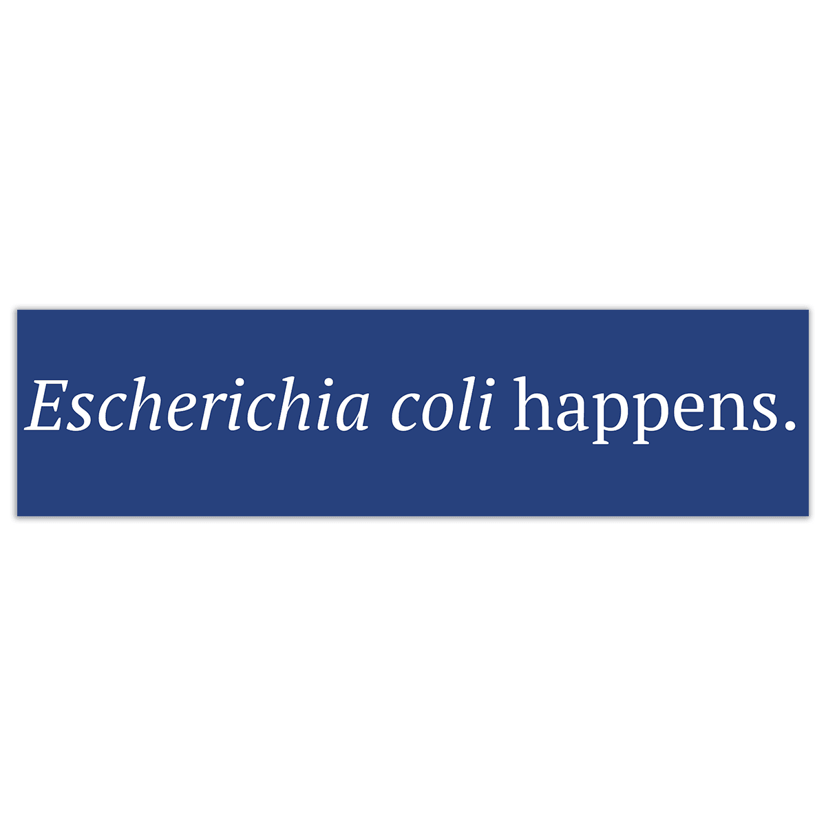 Escherichia coli happens. - Bumper (Sticker or Magnet)