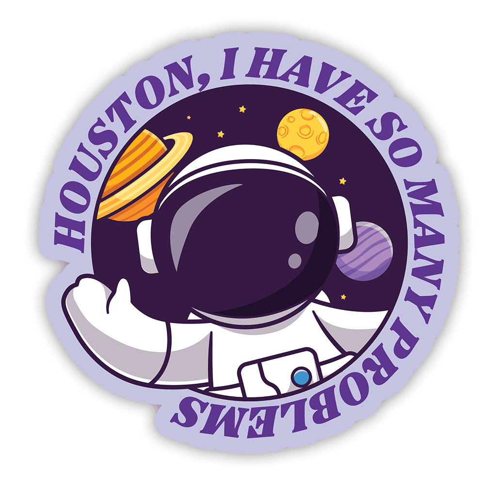 Houston, I Have So Many Problems - Vinyl Sticker