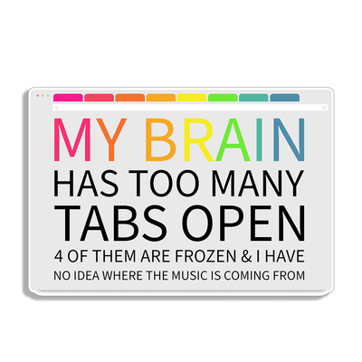 Too many tabs Open - Vinyl Sticker