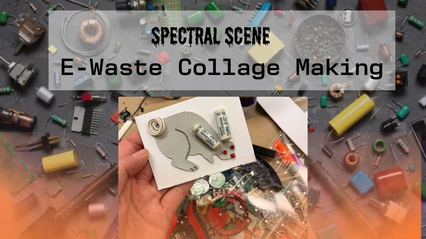Spectral Scene E-Waste Collage Art Making Oct 13, 12-2pm