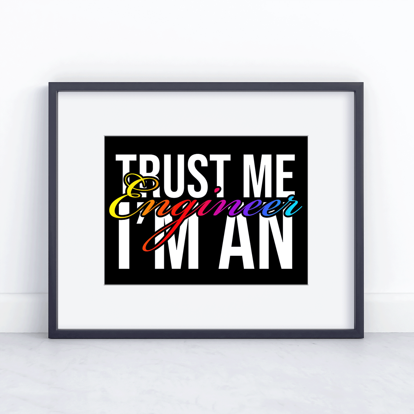 Trust Me, I'm an Engineer -  5x7 matted to 8x10 Print - Ready for Framing