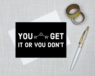 this chemistry greeting card is text based and says you either get it or you don’t but the word ether is replaced with a picture of the ether functional group