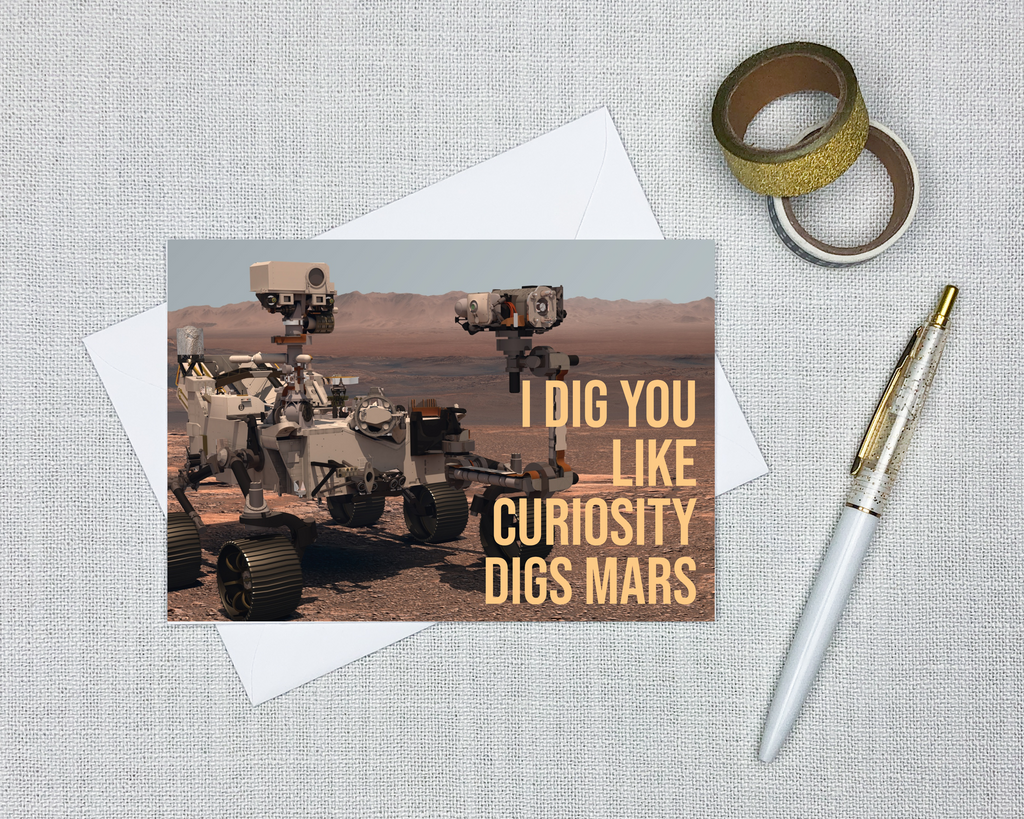 space greeting card with a picture of the curiosity rover and text that sayds I dig you like curosity digs mars