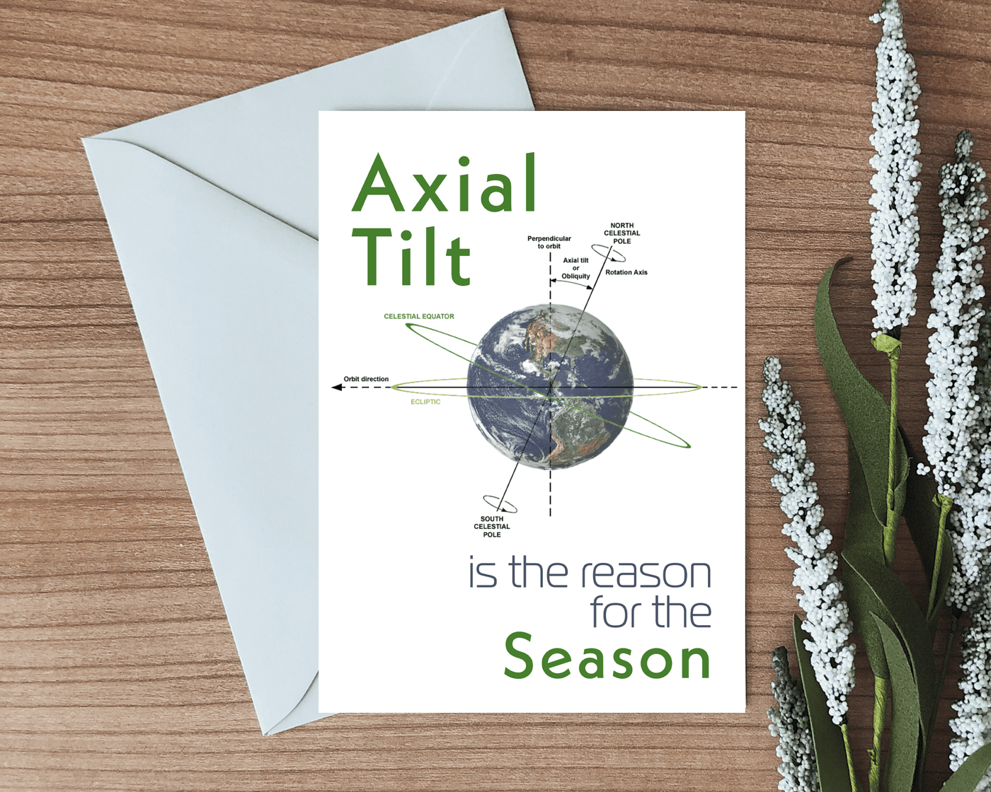 Greeting card, blank inside, with a joke about axial tilt being the reason for the season. Has picture of earth on its axis