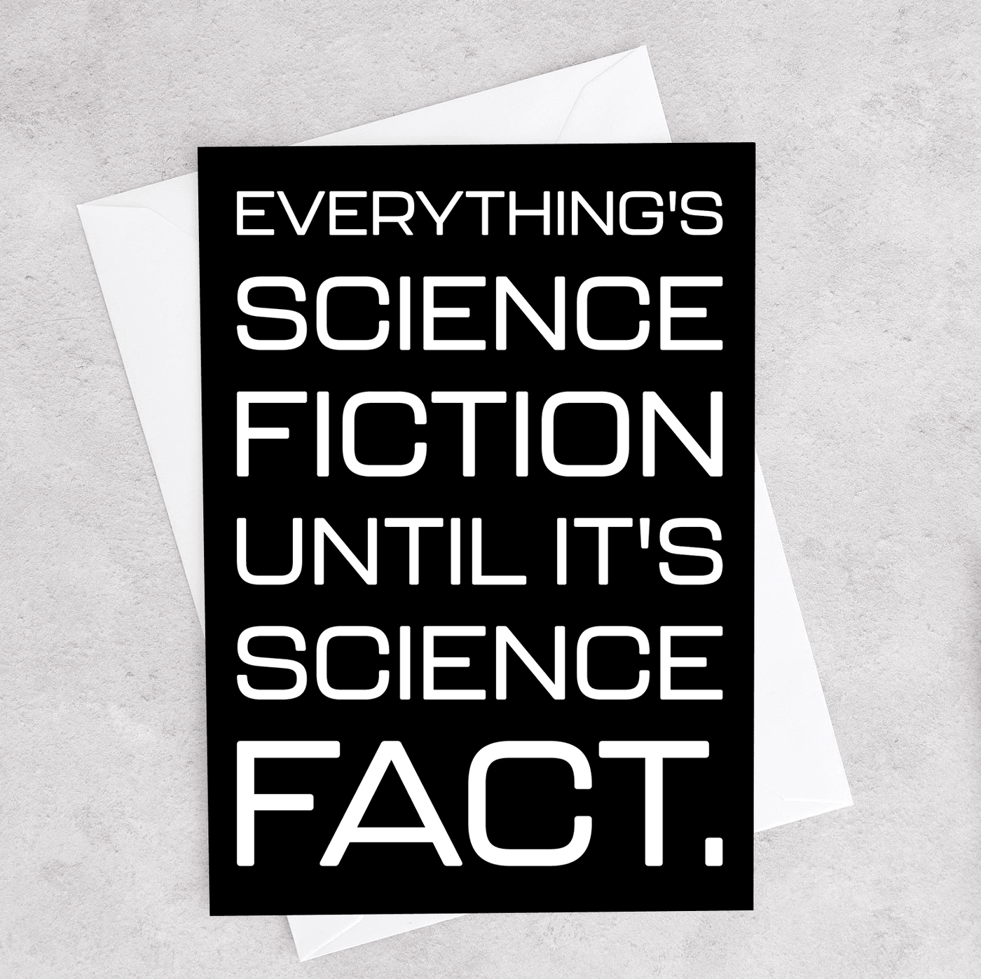 This greeting card says, "everything's science fiction until it's science fact."