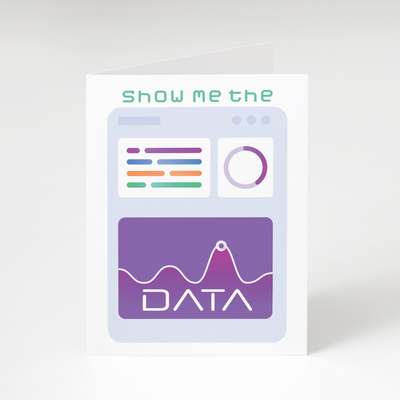 Show me the Data - Greeting Card